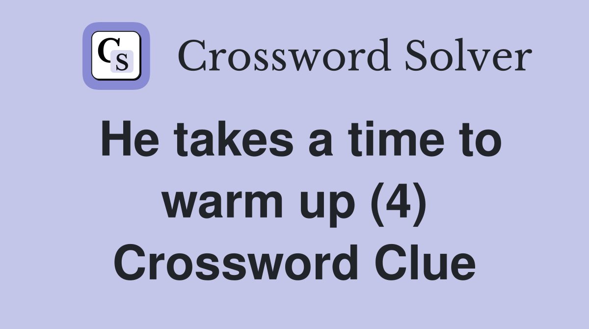 He takes a time to warm up (4) Crossword Clue