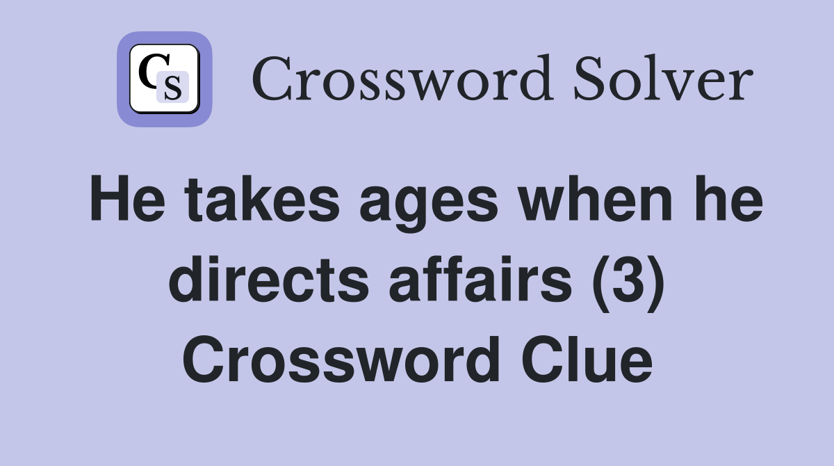He takes ages when he directs affairs (3) Crossword Clue
