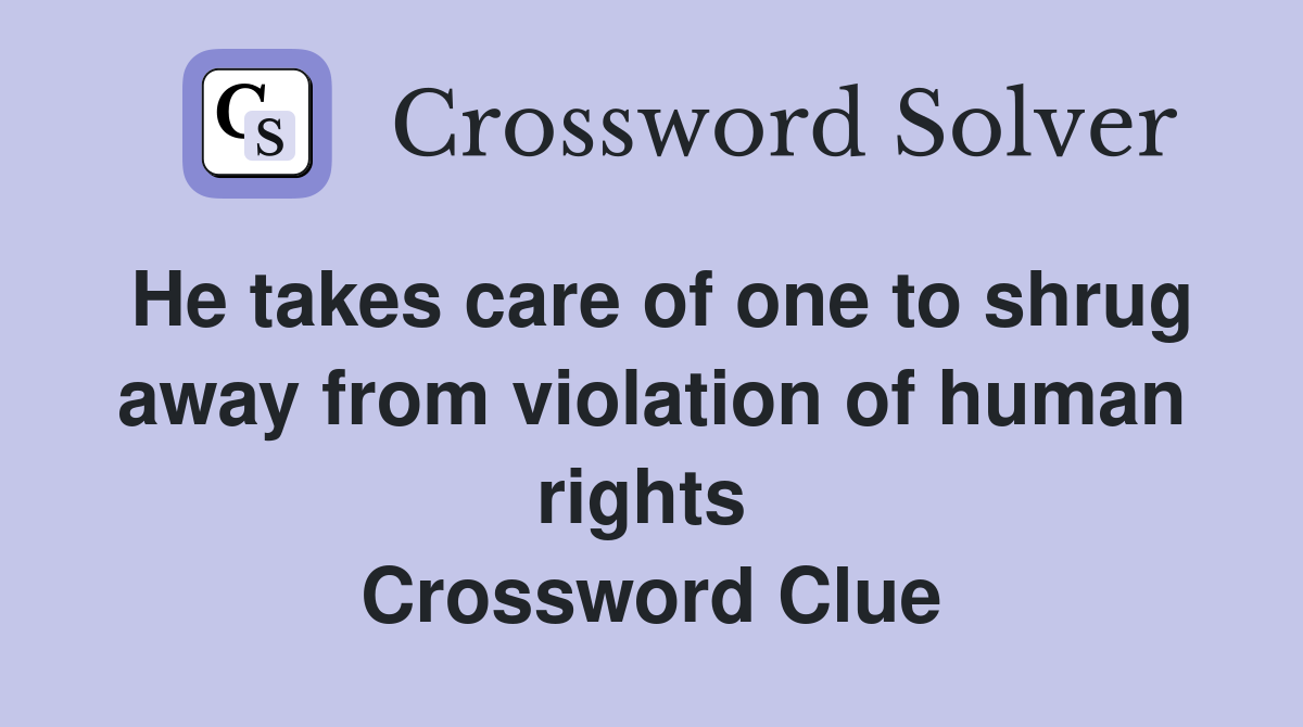 He takes care of one to shrug away from violation of human rights  Crossword Clue