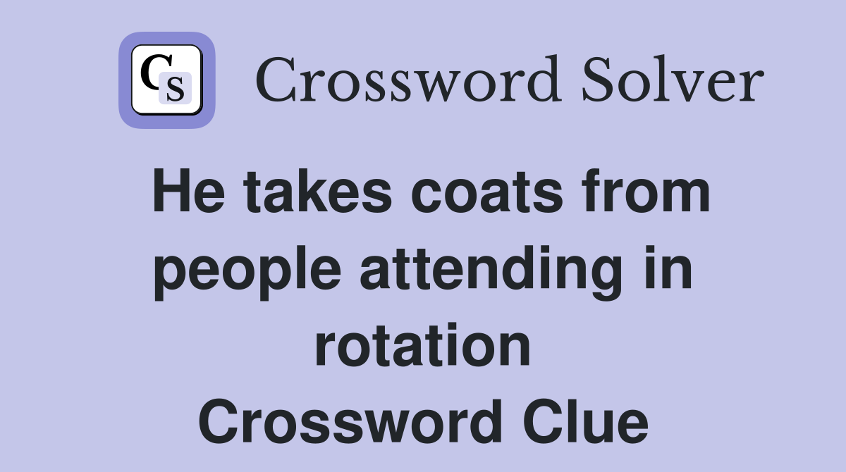 He takes coats from people attending in rotation Crossword Clue