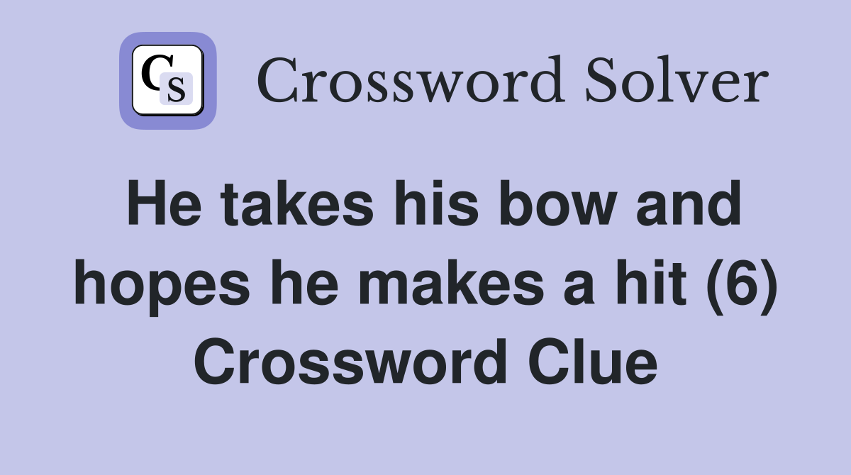 He takes his bow and hopes he makes a hit (6) Crossword Clue