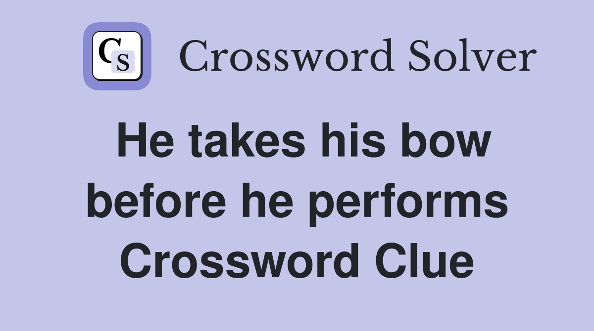 He takes his bow before he performs Crossword Clue