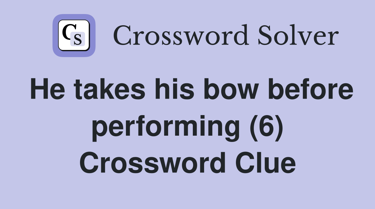 He takes his bow before performing (6) Crossword Clue