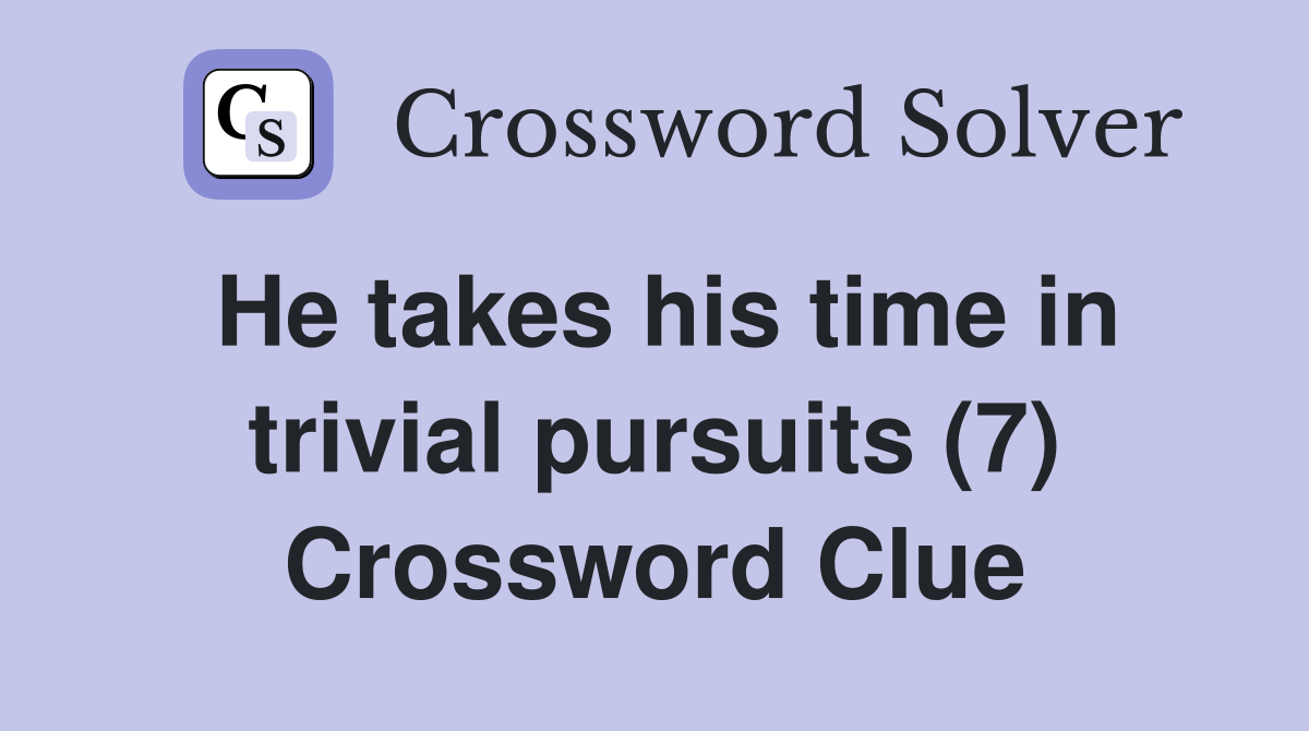 He takes his time in trivial pursuits (7) Crossword Clue