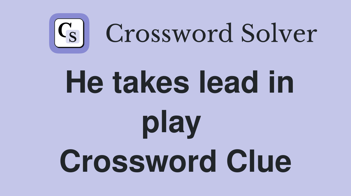 He takes lead in play  Crossword Clue
