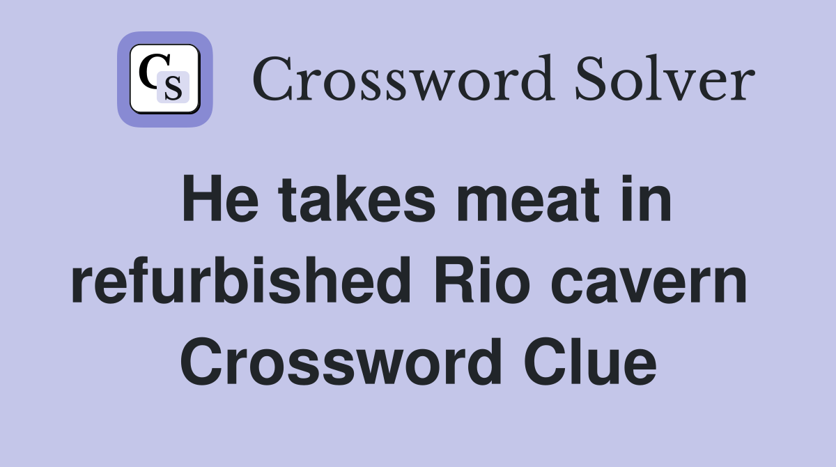 He takes meat in refurbished Rio cavern  Crossword Clue