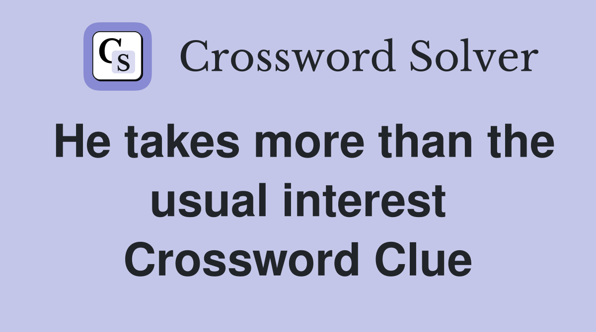 He takes more than the usual interest Crossword Clue