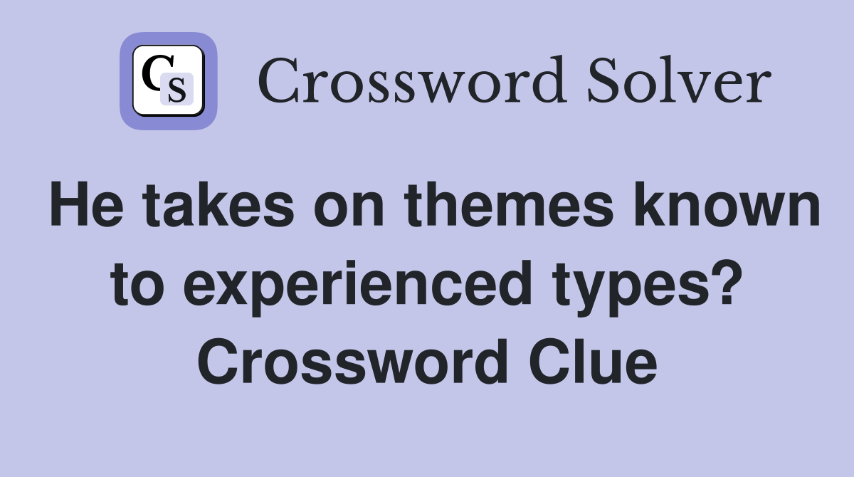 He takes on themes known to experienced types? Crossword Clue