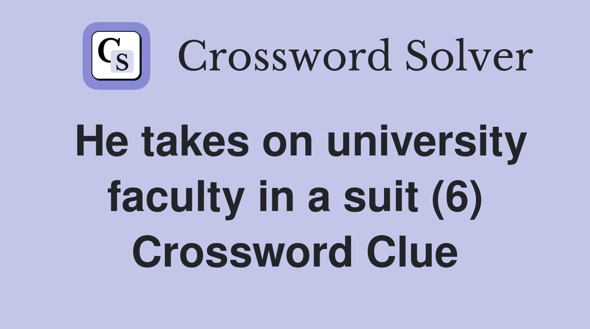 He takes on university faculty in a suit (6) Crossword Clue