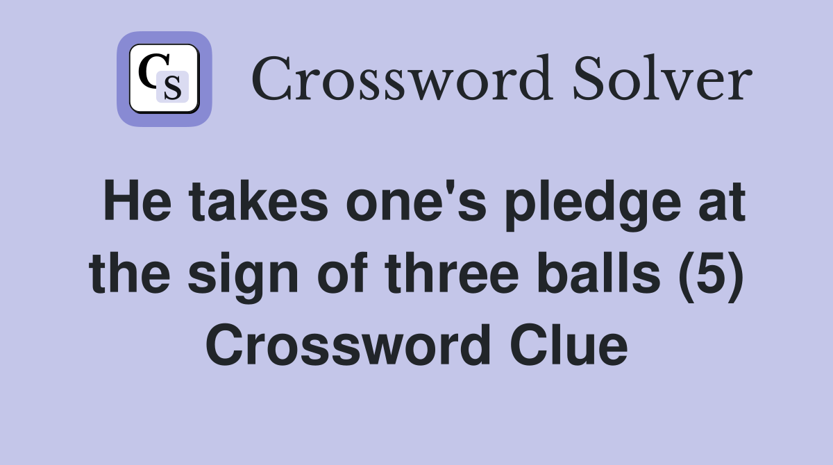 He takes one's pledge at the sign of three balls (5) Crossword Clue