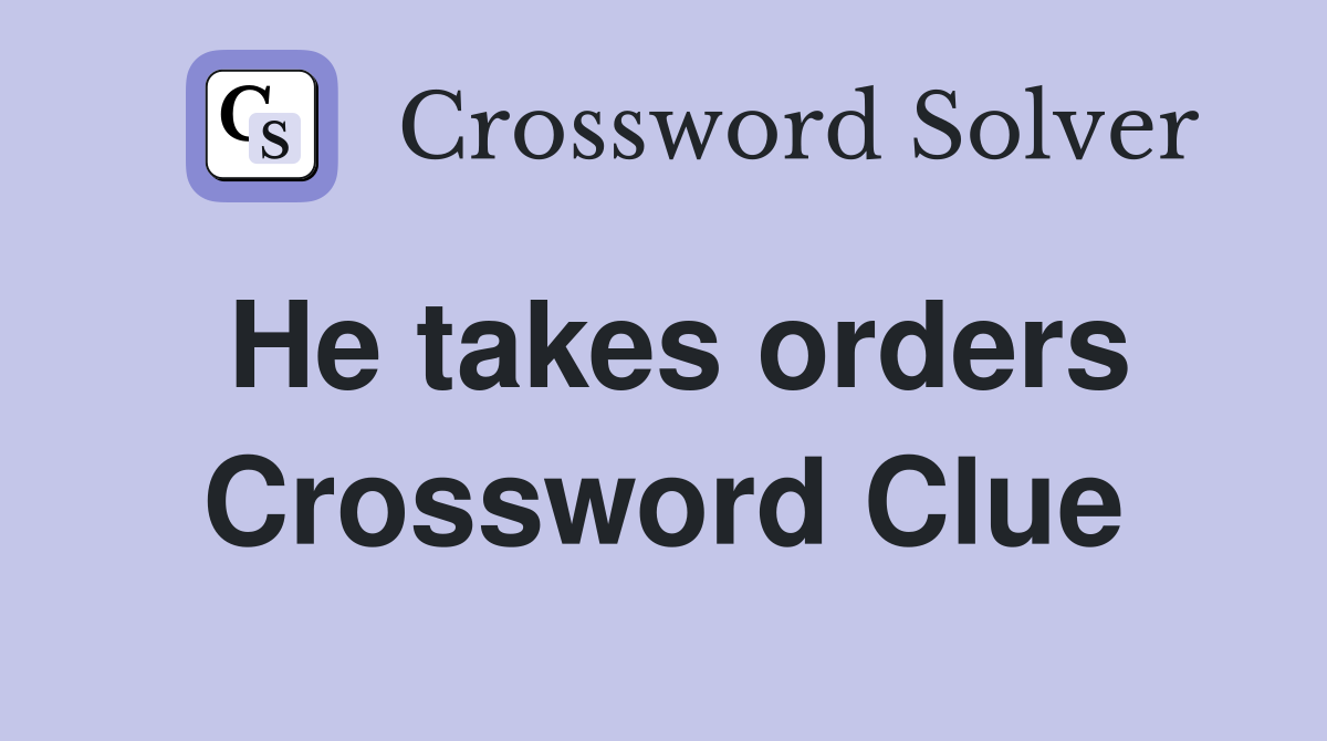 He takes orders Crossword Clue