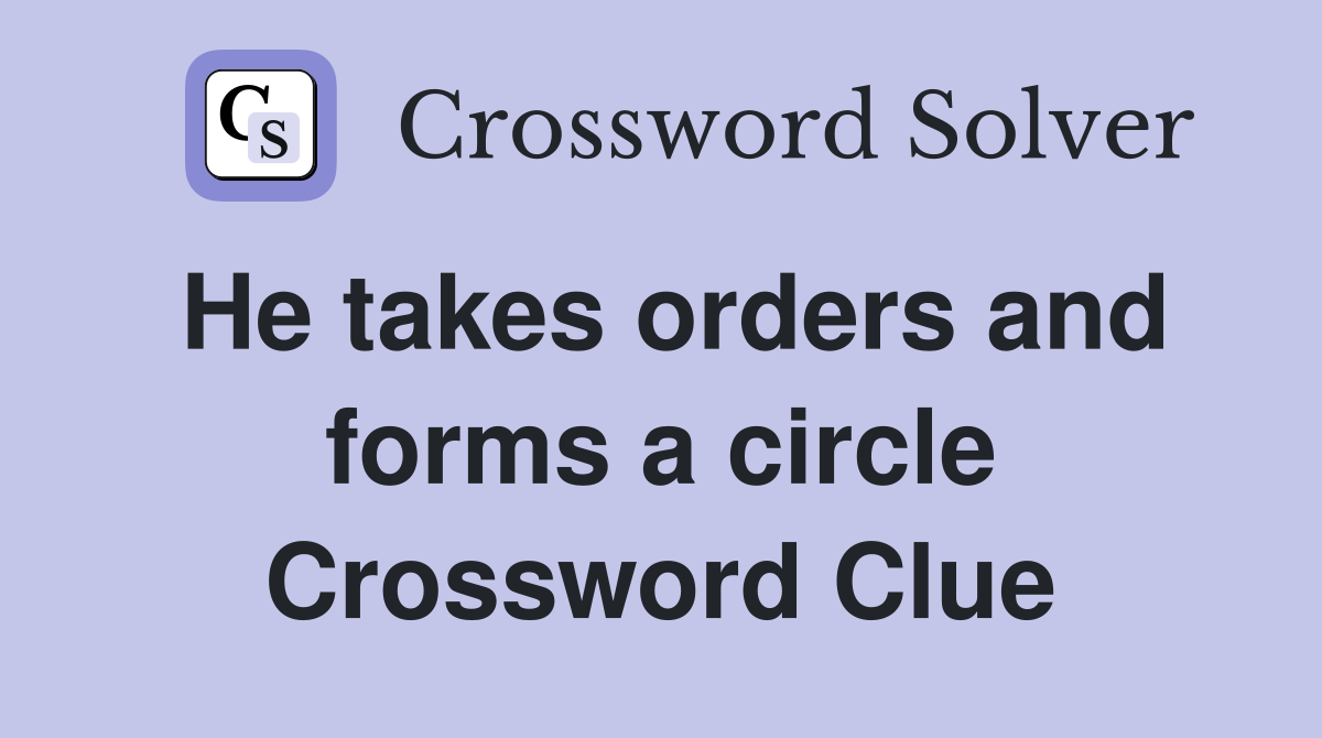 He takes orders and forms a circle Crossword Clue