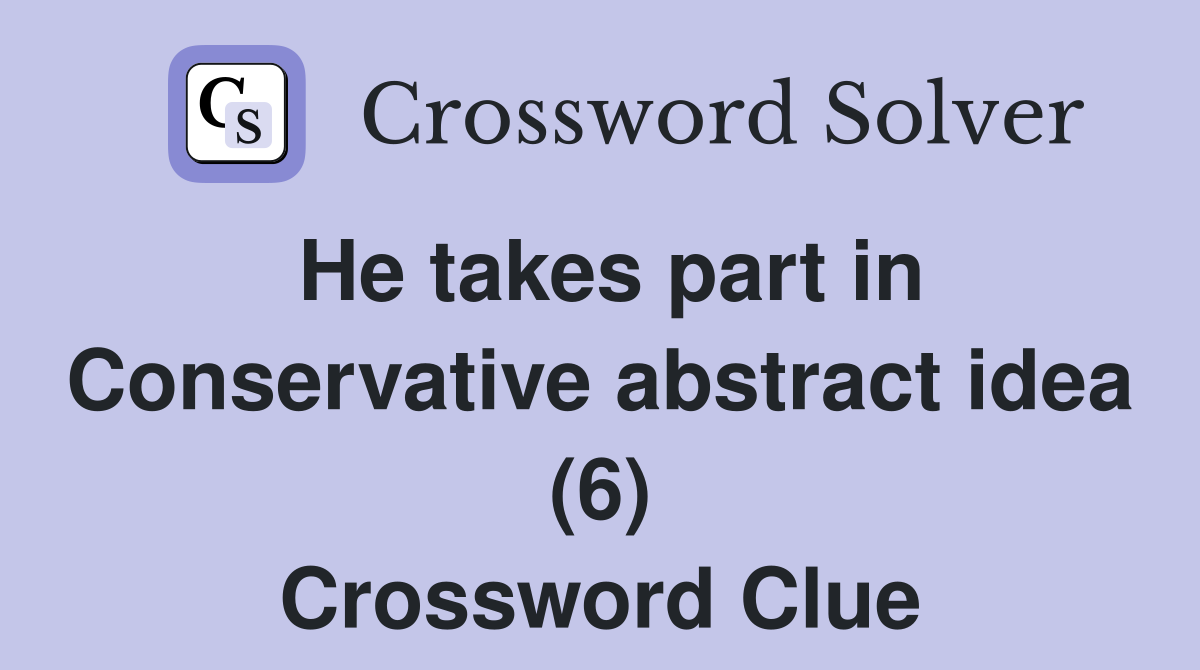 He takes part in Conservative abstract idea (6) Crossword Clue