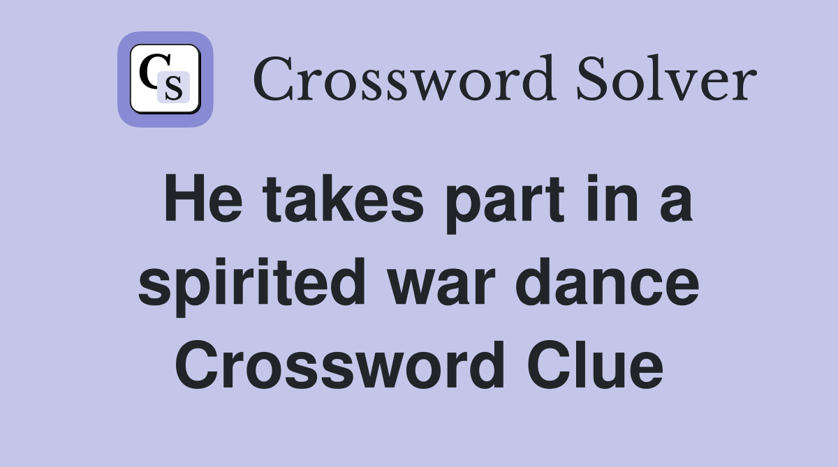 He takes part in a spirited war dance Crossword Clue