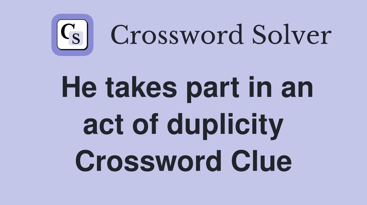 He takes part in an act of duplicity Crossword Clue