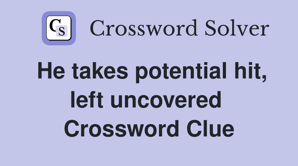 He takes potential hit, left uncovered  Crossword Clue