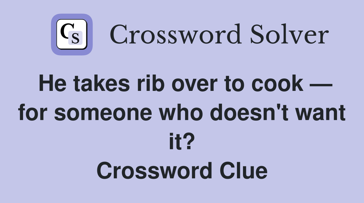 He takes rib over to cook — for someone who doesn't want it? Crossword Clue