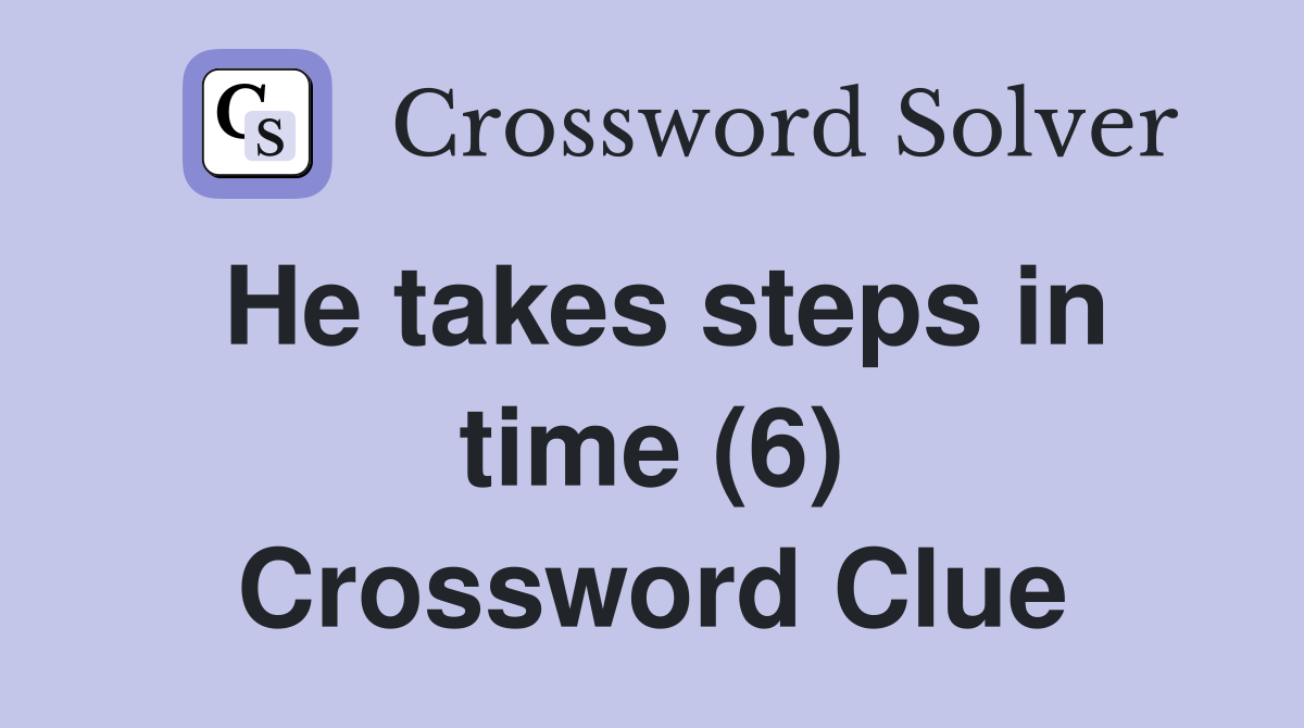 He takes steps in time (6) Crossword Clue