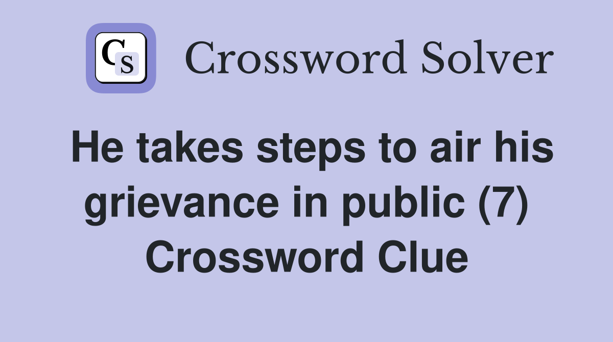 He takes steps to air his grievance in public (7) Crossword Clue