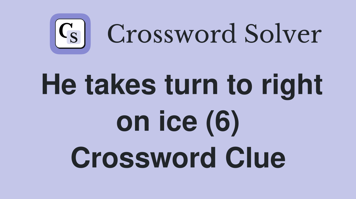 He takes turn to right on ice (6) Crossword Clue