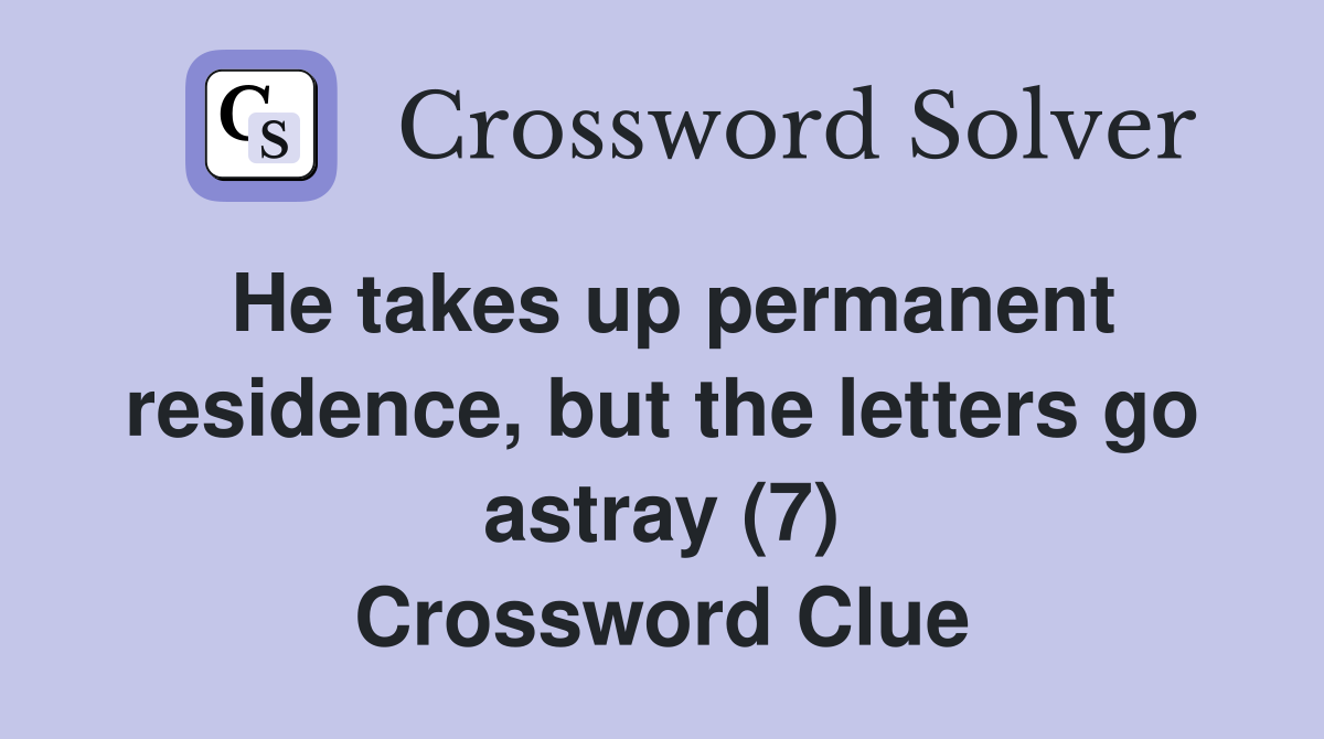 He takes up permanent residence, but the letters go astray (7) Crossword Clue
