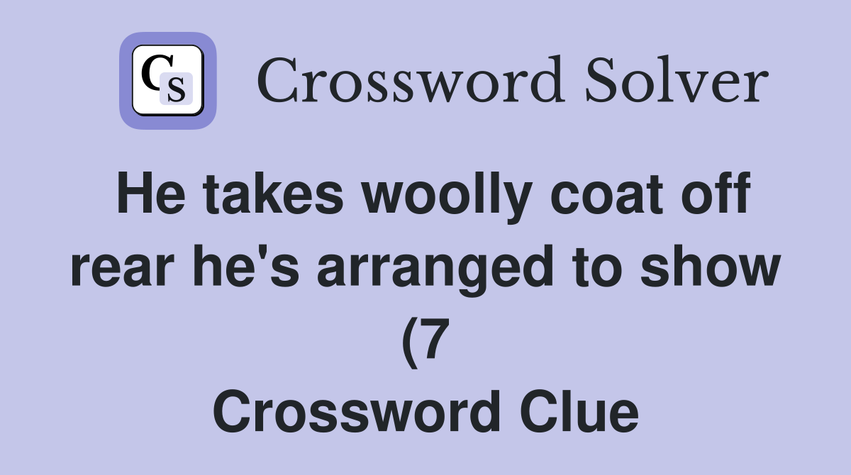 He takes woolly coat off rear he #39 s arranged to show (7) Crossword He takes woolly coat off rear he #39 s arranged to show (7) Crossword