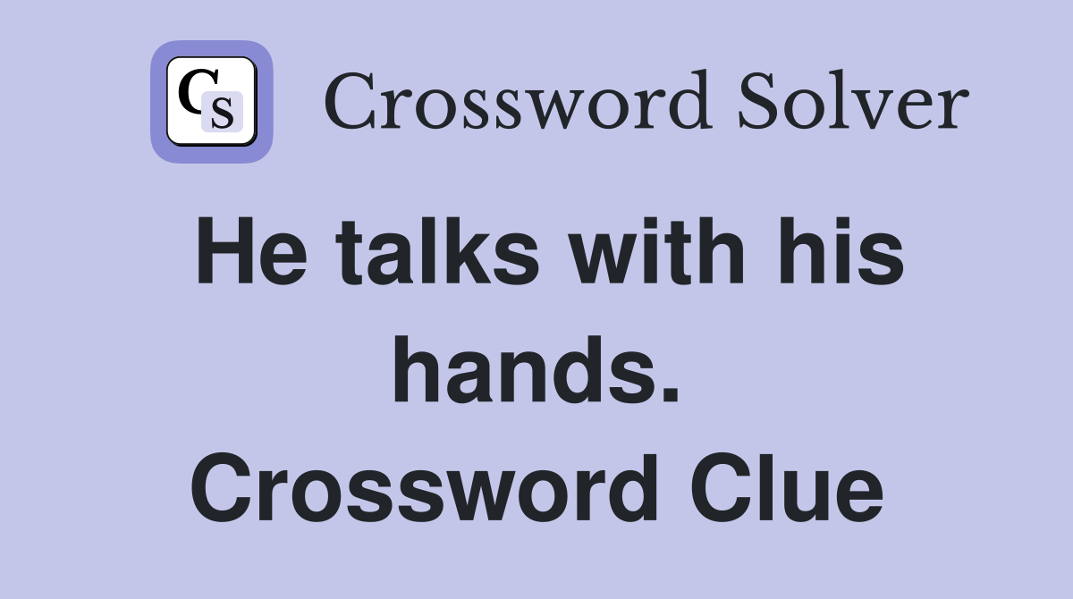 He talks with his hands. Crossword Clue