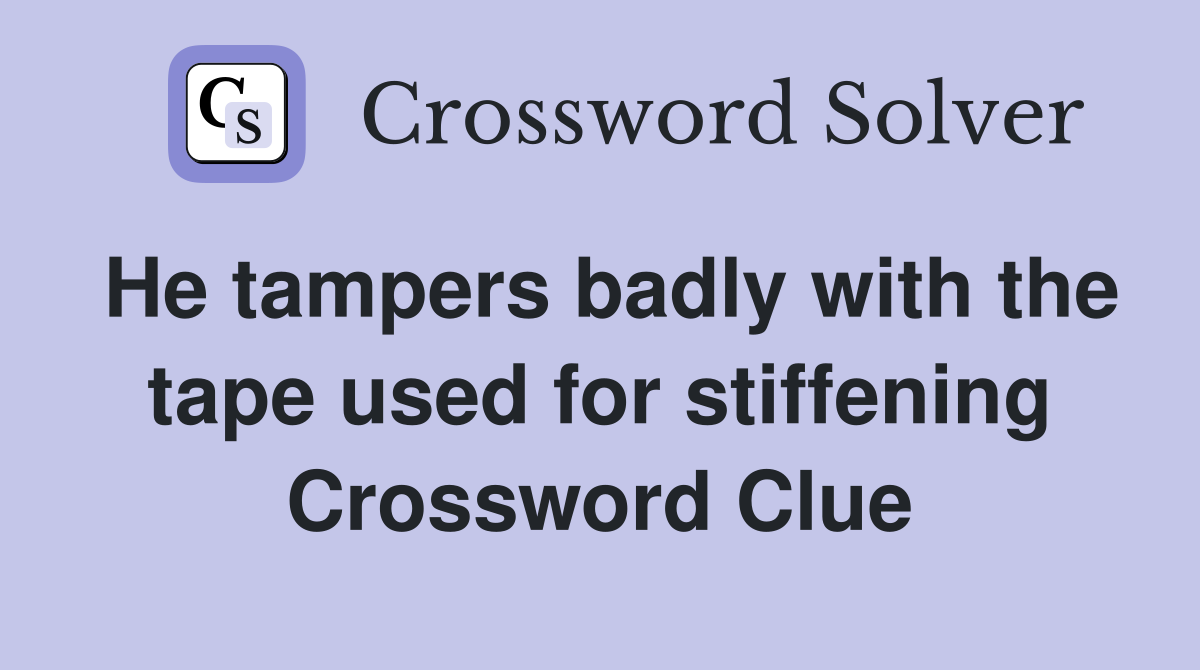 He tampers badly with the tape used for stiffening Crossword Clue