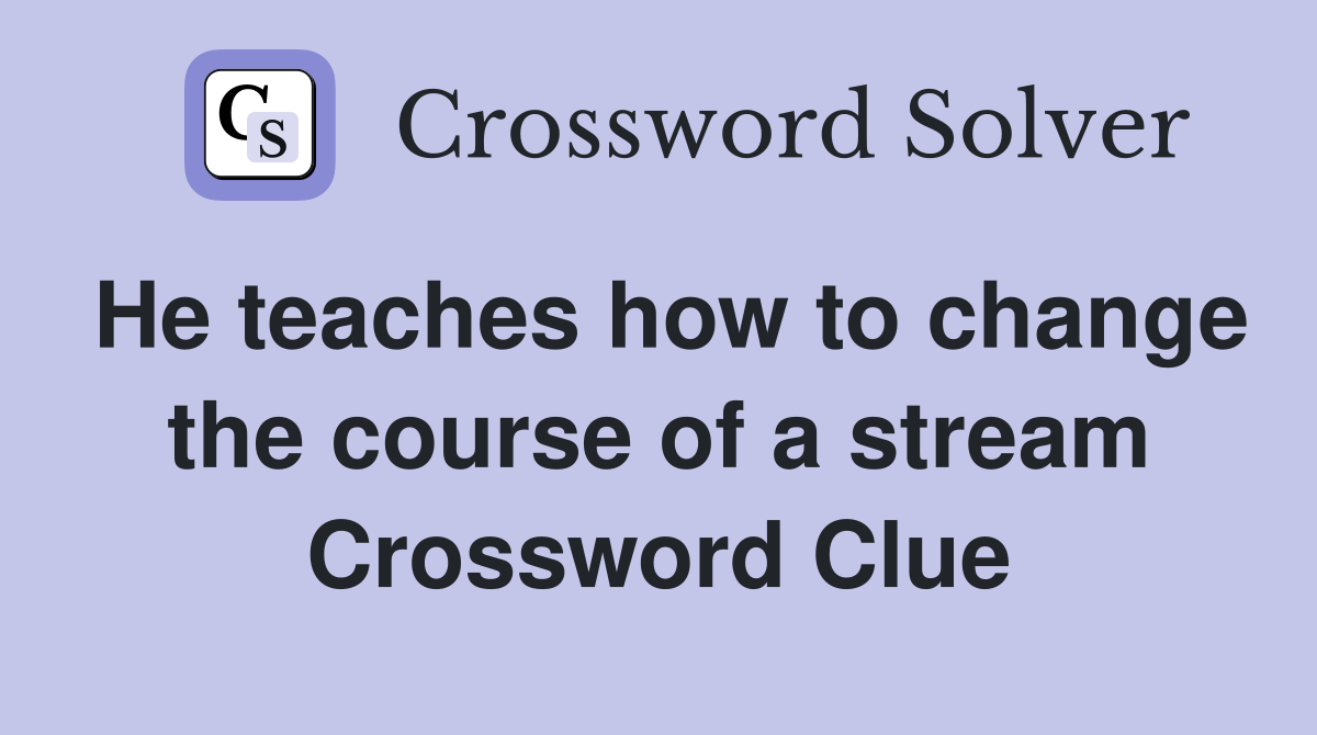He teaches how to change the course of a stream Crossword Clue