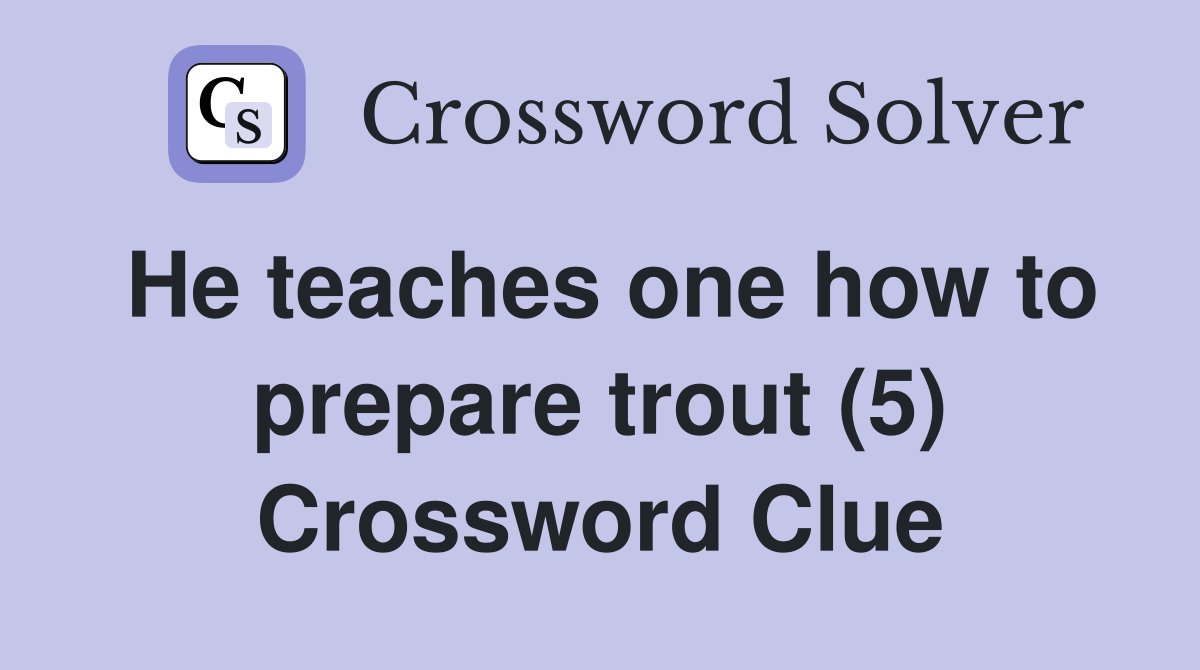 He teaches one how to prepare trout (5) Crossword Clue