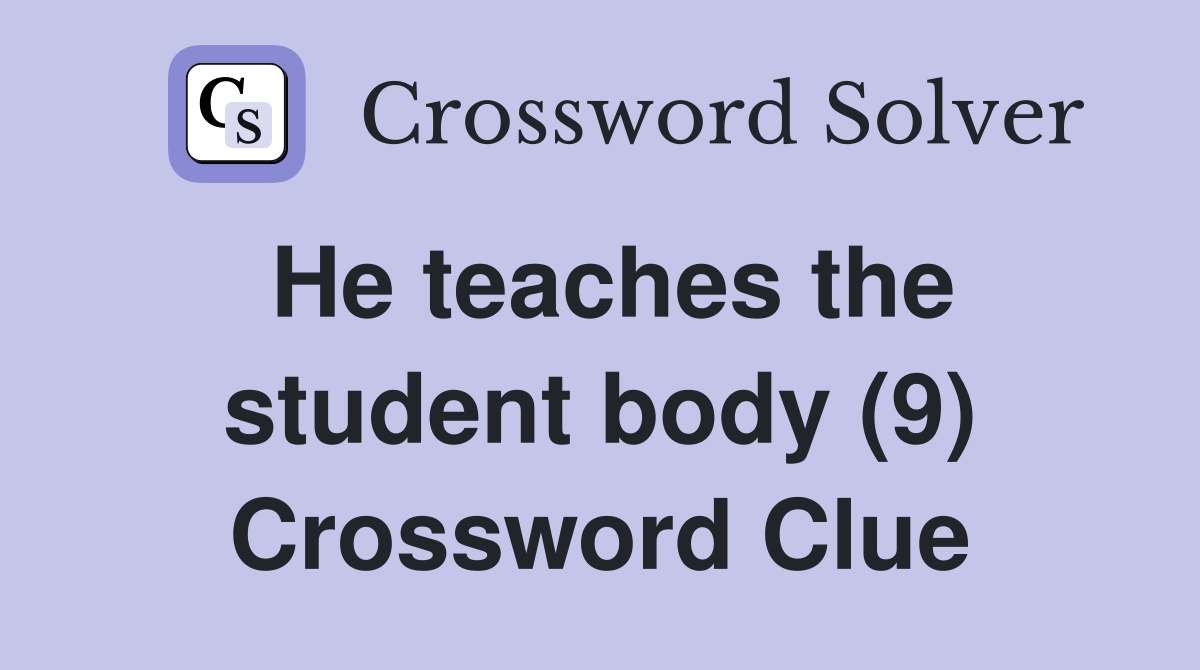 He teaches the student body (9) Crossword Clue