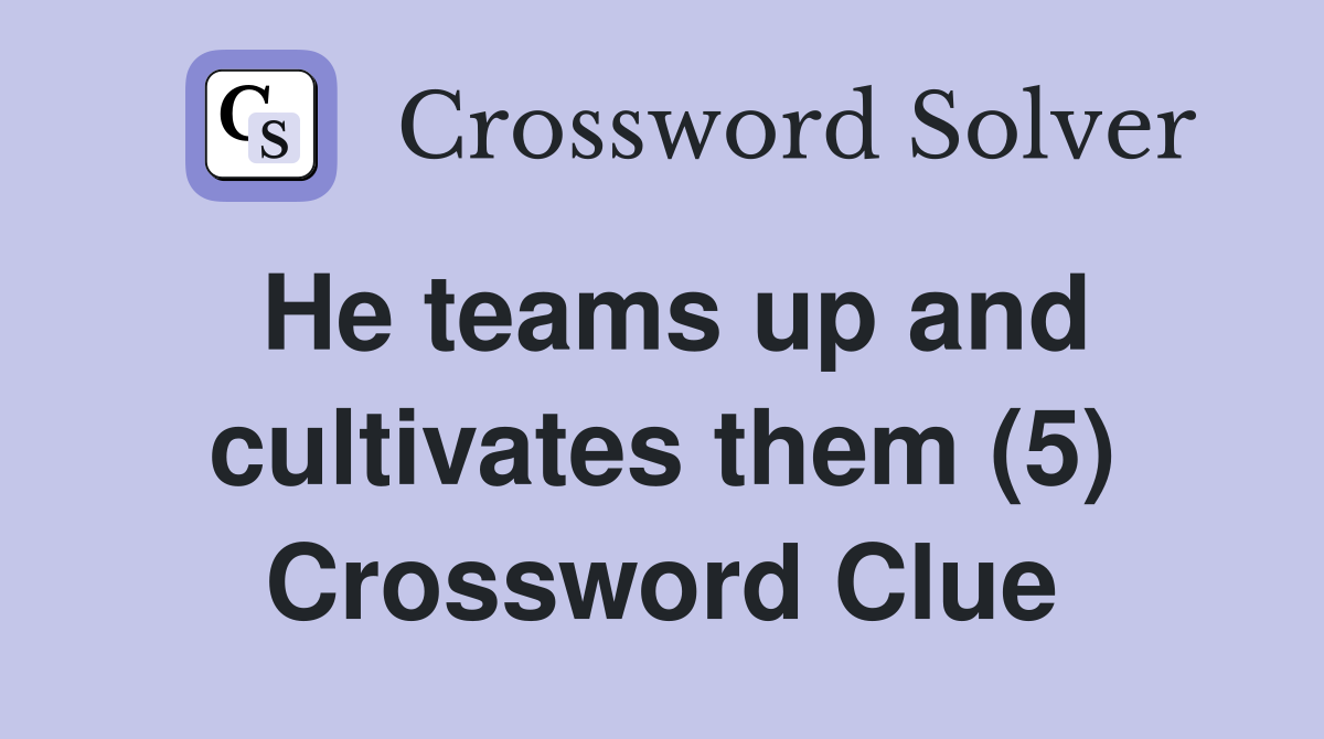 He teams up and cultivates them (5) Crossword Clue