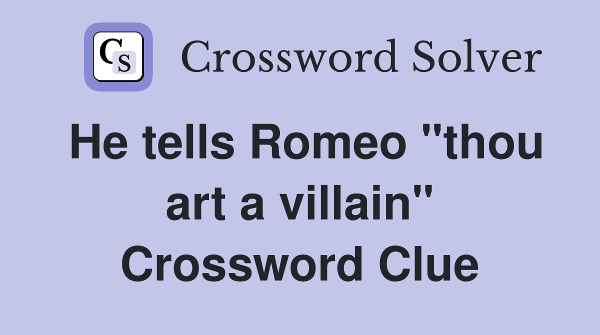 He tells Romeo "thou art a villain" Crossword Clue