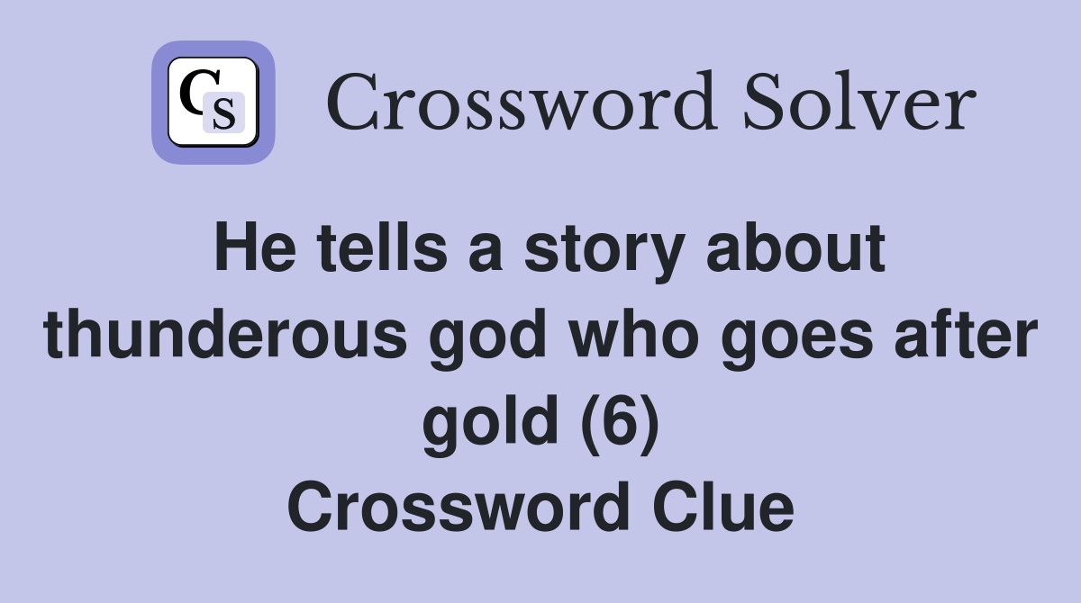 He tells a story about thunderous god who goes after gold (6) Crossword Clue