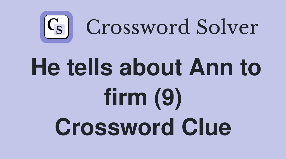 He tells about Ann to firm (9) Crossword Clue