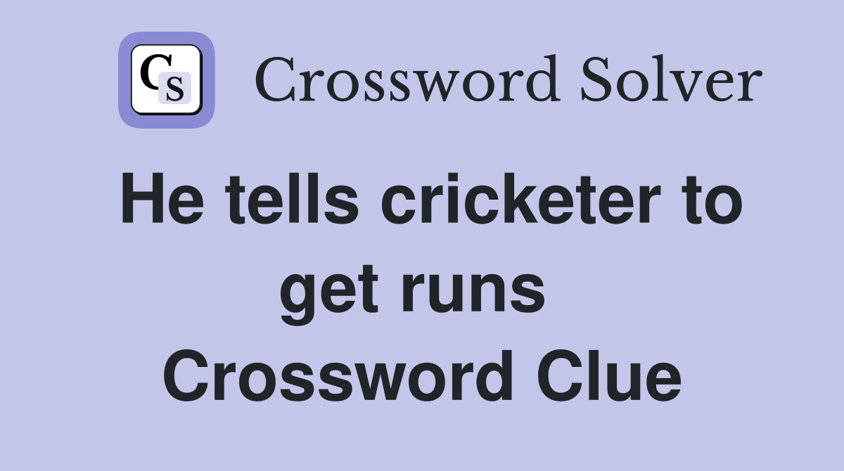He tells cricketer to get runs  Crossword Clue