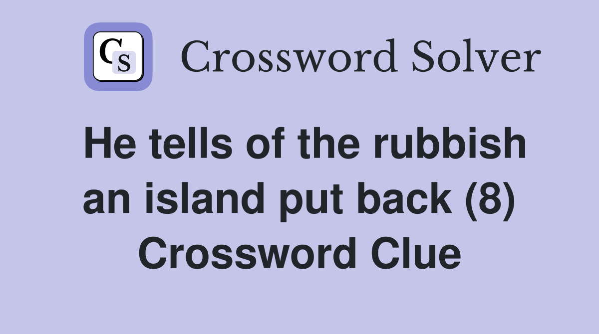 He tells of the rubbish an island put back (8) Crossword Clue