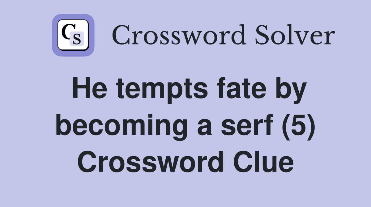 He tempts fate by becoming a serf (5) Crossword Clue