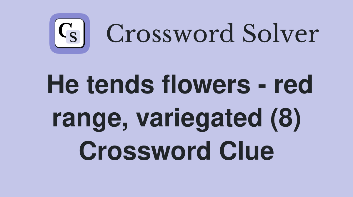 He tends flowers - red range, variegated (8) Crossword Clue