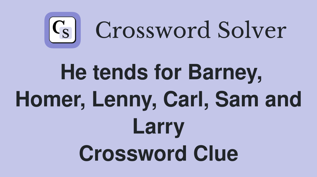 He tends for Barney, Homer, Lenny, Carl, Sam and Larry Crossword Clue