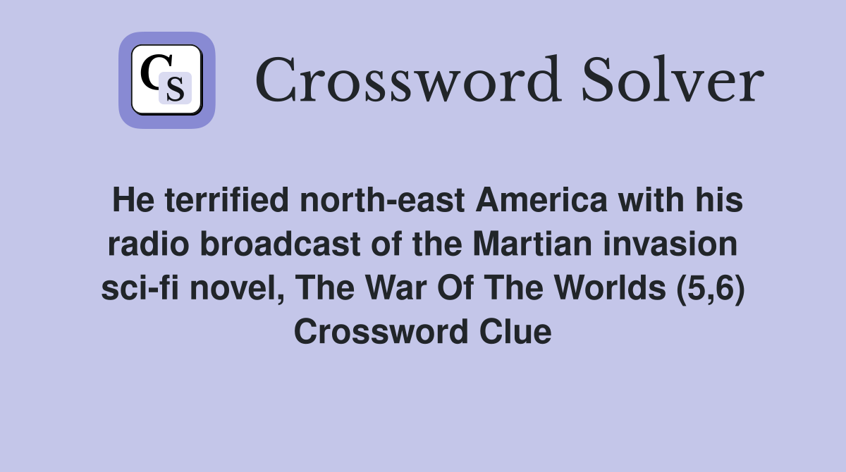 He terrified north-east America with his radio broadcast of the Martian invasion sci-fi novel, The War Of The Worlds (5,6) Crossword Clue