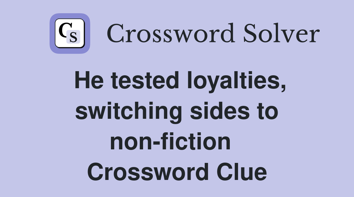 He tested loyalties, switching sides to non-fiction   Crossword Clue