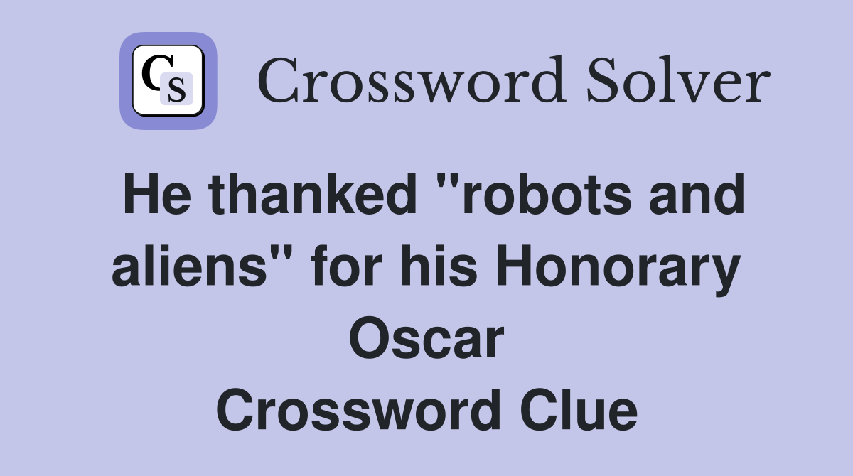 He thanked ''robots and aliens'' for his Honorary Oscar Crossword Clue