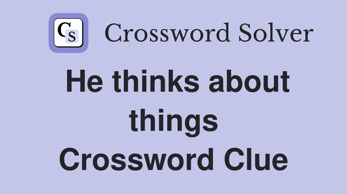 He thinks about things Crossword Clue