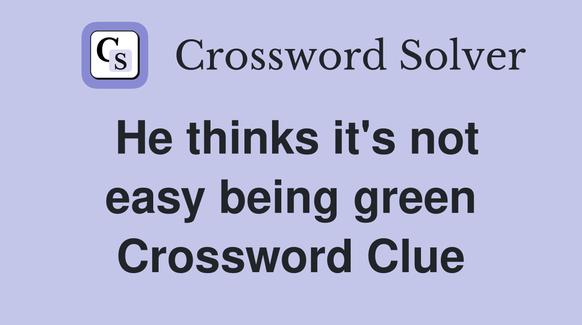 He thinks it's not easy being green Crossword Clue