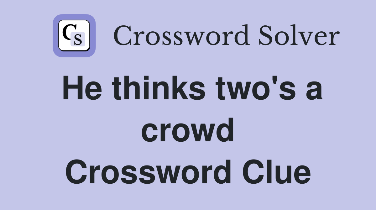 He thinks two's a crowd Crossword Clue