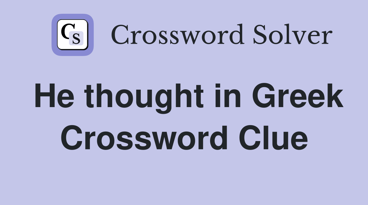 He thought in Greek Crossword Clue