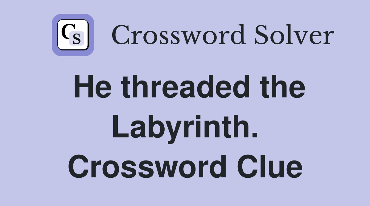 He threaded the Labyrinth. Crossword Clue