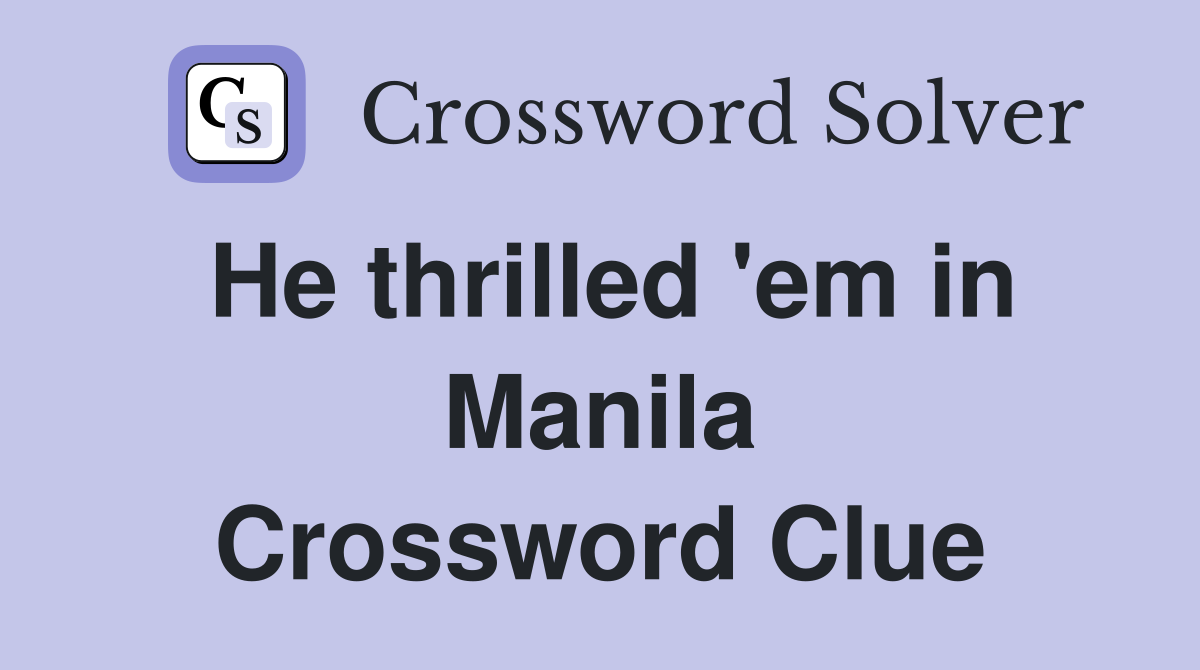 He thrilled 'em in Manila Crossword Clue