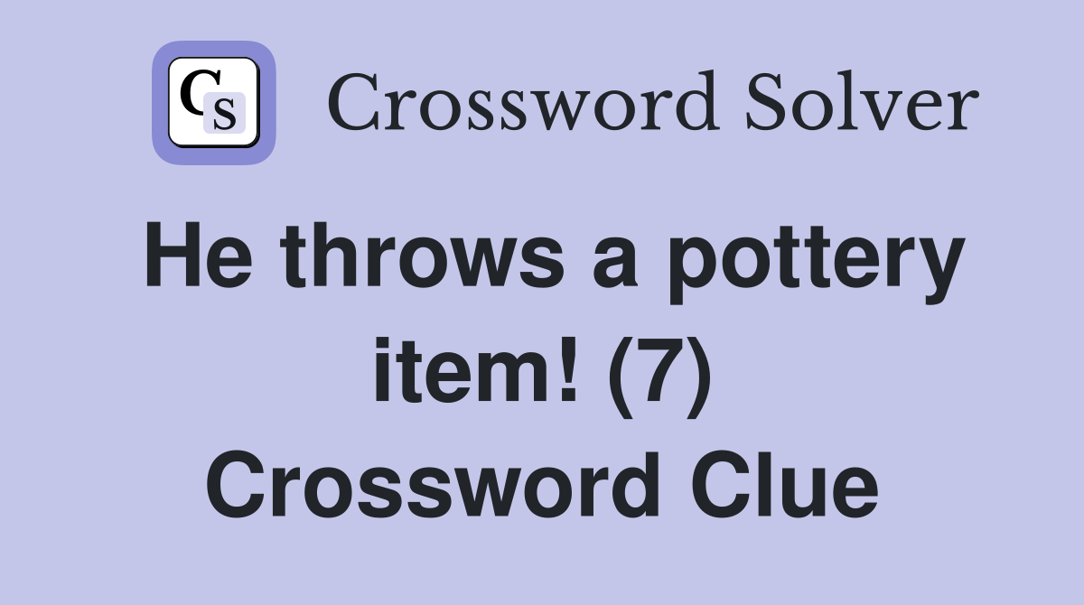 He throws a pottery item! (7) Crossword Clue